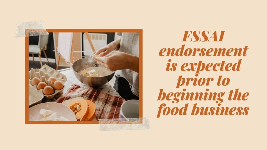 FSSAI endorsement is expected prior to beginning the food business